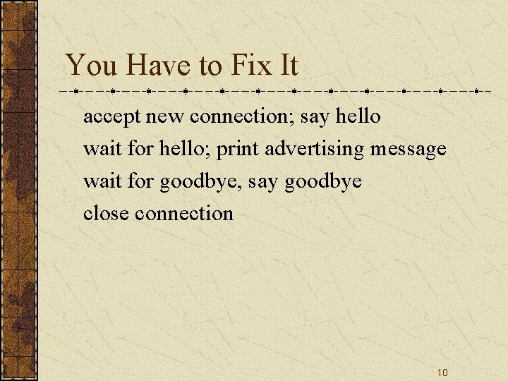 You Have to Fix It accept new connection; say hello wait for hello; print