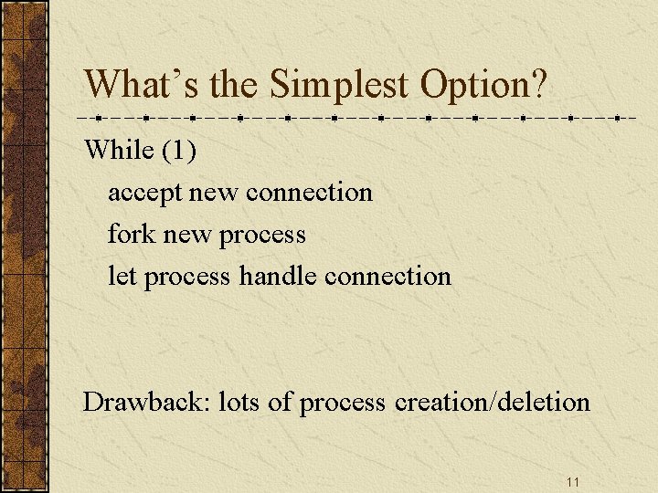What’s the Simplest Option? While (1) accept new connection fork new process let process
