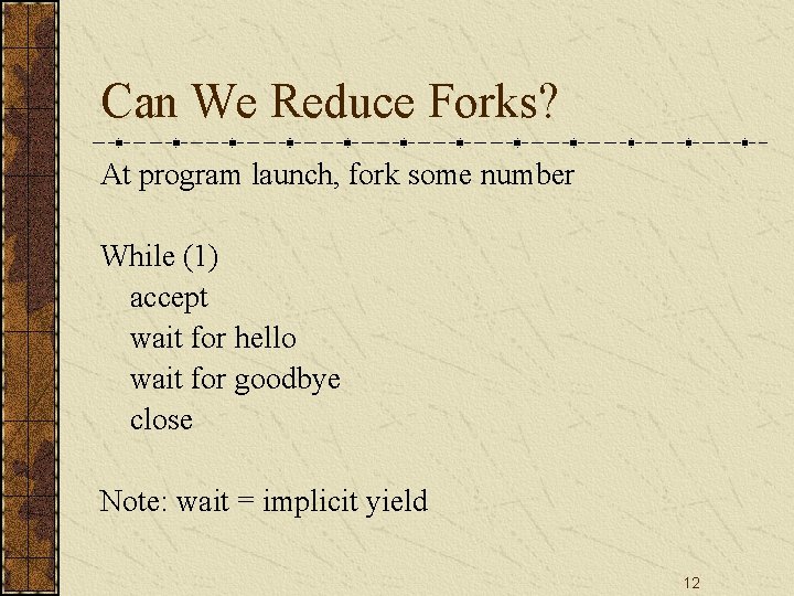 Can We Reduce Forks? At program launch, fork some number While (1) accept wait