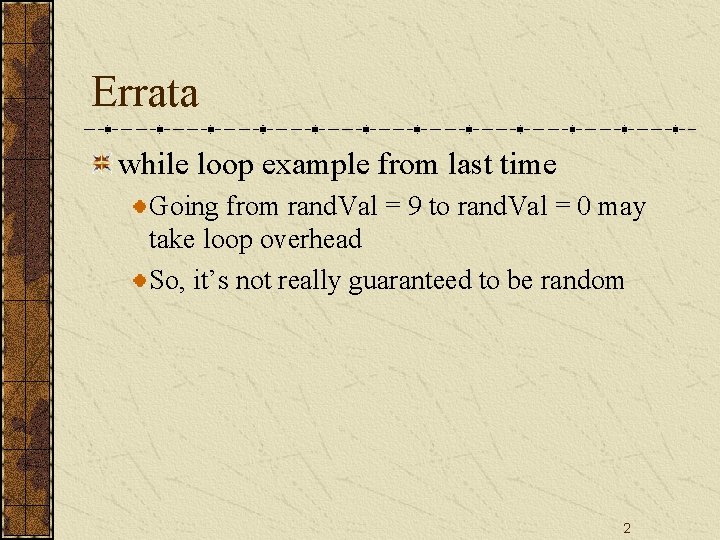 Errata while loop example from last time Going from rand. Val = 9 to