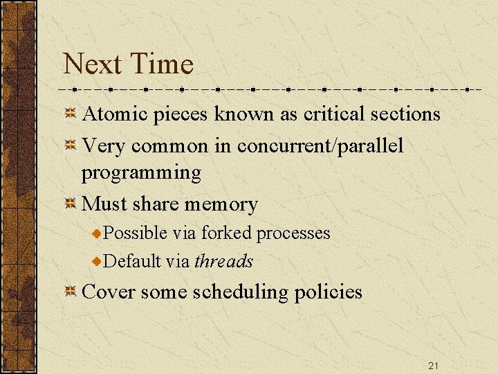 Next Time Atomic pieces known as critical sections Very common in concurrent/parallel programming Must