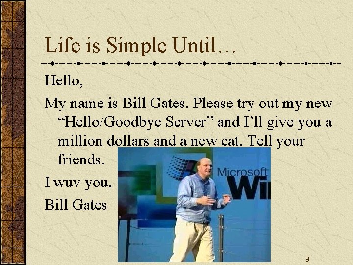 Life is Simple Until… Hello, My name is Bill Gates. Please try out my