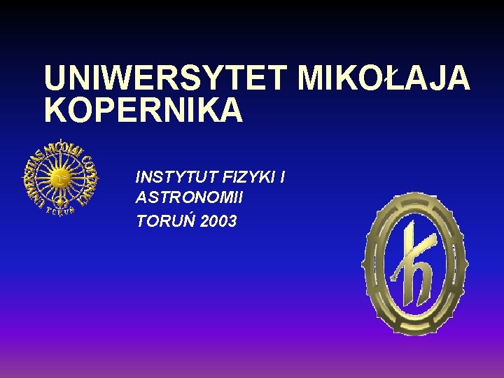 UNIWERSYTET MIKOŁAJA KOPERNIKA INSTYTUT FIZYKI I ASTRONOMII TORUŃ 2003 