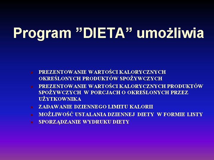 Program ”DIETA” umożliwia n n n PREZENTOWANIE WARTOŚCI KALORYCZNYCH OKREŚLONYCH PRODUKTÓW SPOŻYWCZYCH PREZENTOWANIE WARTOŚCI