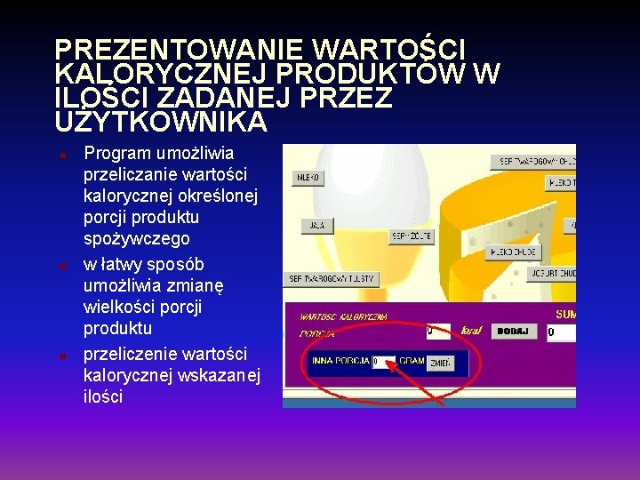 PREZENTOWANIE WARTOŚCI KALORYCZNEJ PRODUKTÓW W ILOŚCI ZADANEJ PRZEZ UŻYTKOWNIKA n n n Program umożliwia