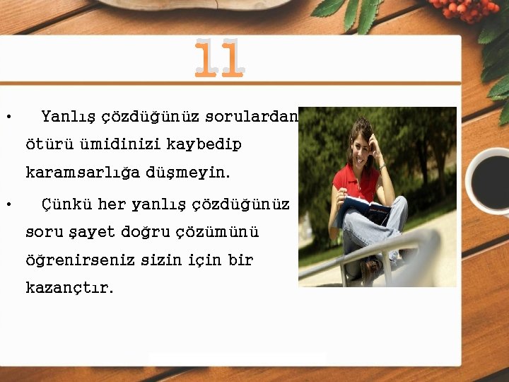 11 • Yanlış çözdüğünüz sorulardan ötürü ümidinizi kaybedip karamsarlığa düşmeyin. • Çünkü her yanlış