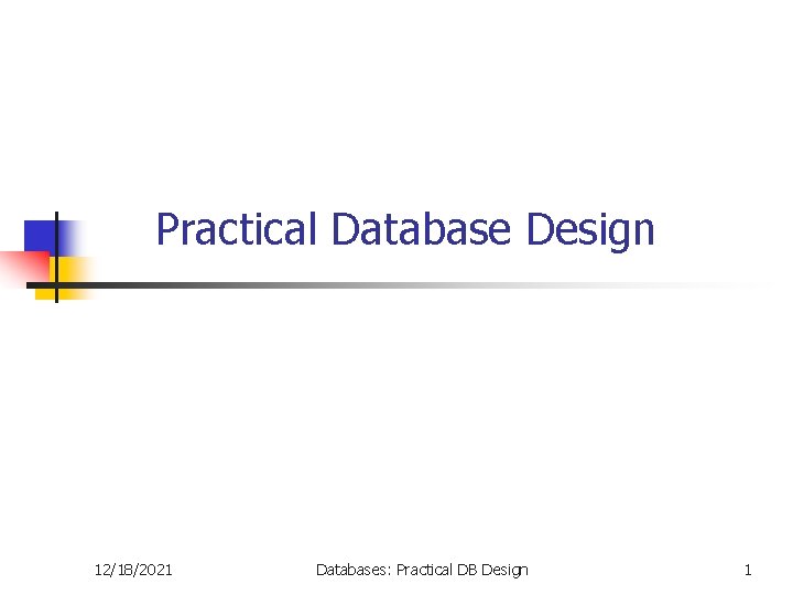 Practical Database Design 12/18/2021 Databases: Practical DB Design 1 
