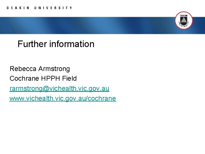 Further information Rebecca Armstrong Cochrane HPPH Field rarmstrong@vichealth. vic. gov. au www. vichealth. vic.