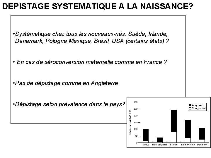 DEPISTAGE SYSTEMATIQUE A LA NAISSANCE? • Systématique chez tous les nouveaux-nés: Suède, Irlande, Danemark,