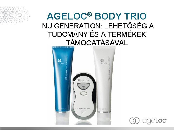 AGELOC® BODY TRIO NU GENERATION: LEHETŐSÉG A TUDOMÁNY ÉS A TERMÉKEK TÁMOGATÁSÁVAL 