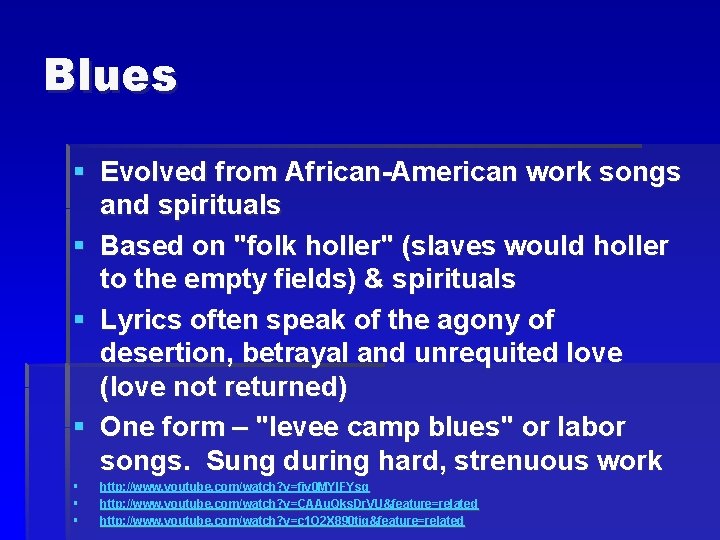 Blues § Evolved from African-American work songs and spirituals § Based on "folk holler"