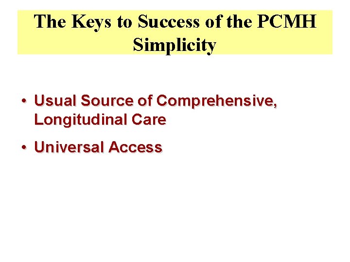 The Keys to Success of the PCMH Simplicity • Usual Source of Comprehensive, Longitudinal