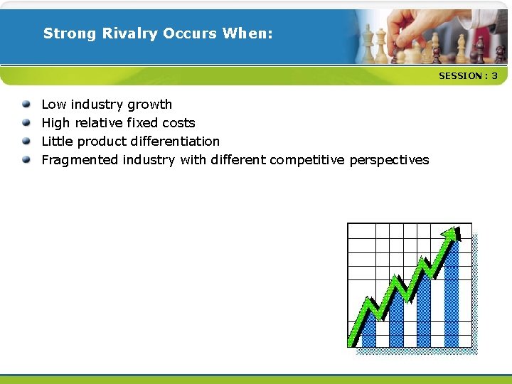 Strong Rivalry Occurs When: SESSION : 3 Low industry growth High relative fixed costs