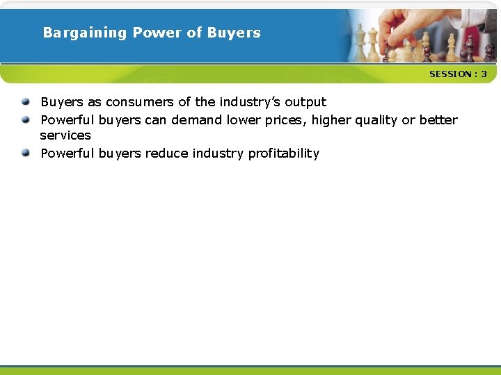 Bargaining Power of Buyers SESSION : 3 Buyers as consumers of the industry’s output