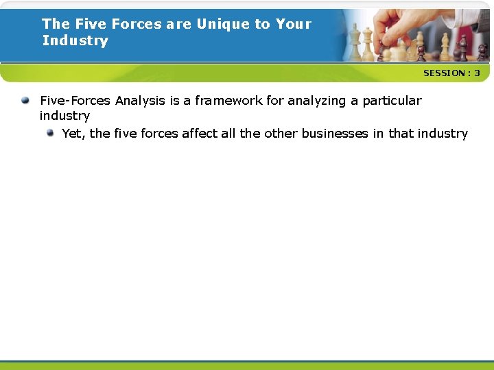 The Five Forces are Unique to Your Industry SESSION : 3 Five-Forces Analysis is