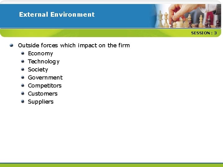 External Environment SESSION : 3 Outside forces which impact on the firm Economy Technology