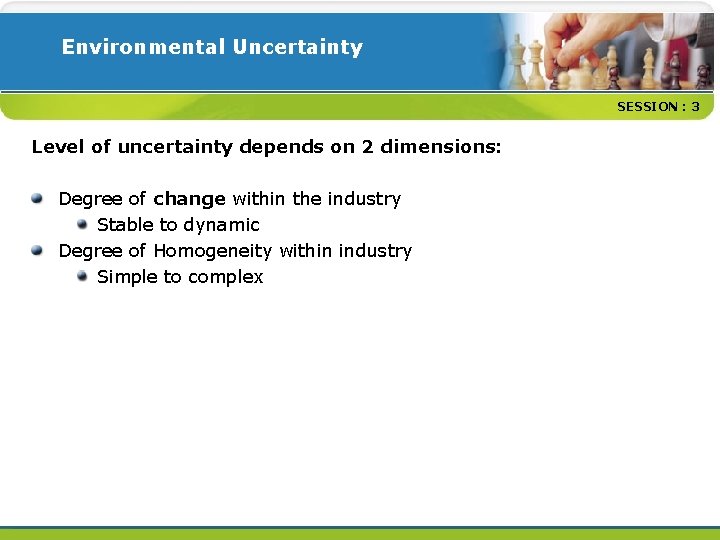 Environmental Uncertainty SESSION : 3 Level of uncertainty depends on 2 dimensions: Degree of