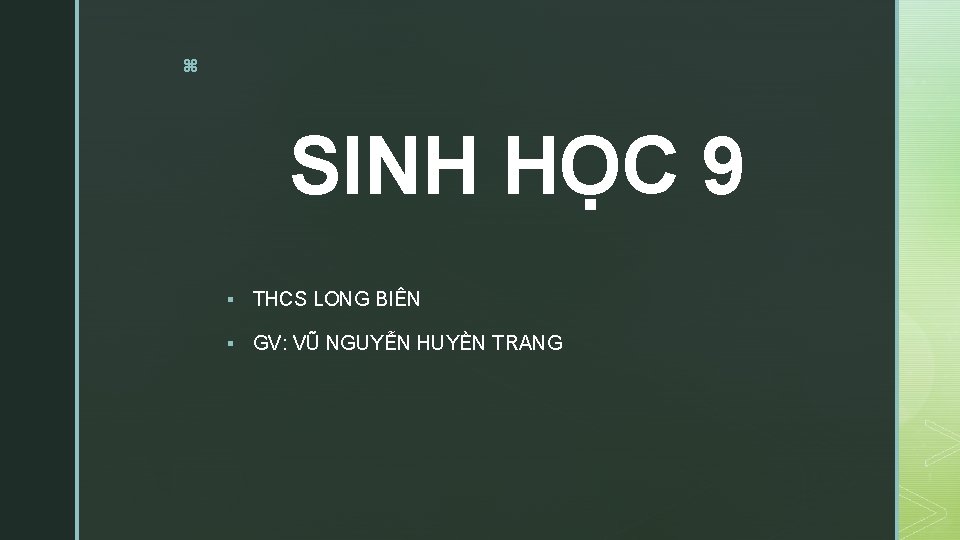 z SINH HỌC 9 § THCS LONG BIÊN § GV: VŨ NGUYỄN HUYỀN TRANG