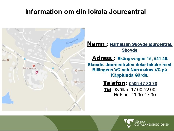 Information om din lokala Jourcentral Namn : Närhälsan Skövde jourcentral, Skövde Adress : Ekängsvägen