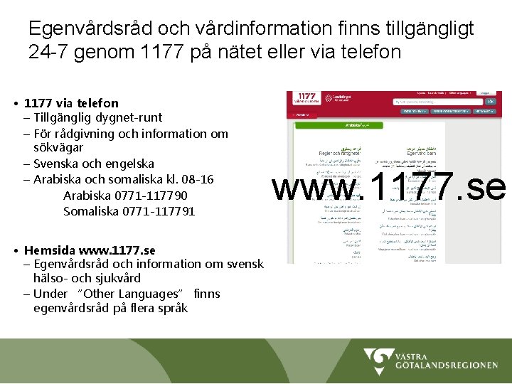 Egenvårdsråd och vårdinformation finns tillgängligt 24 -7 genom 1177 på nätet eller via telefon