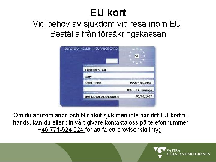 EU kort Vid behov av sjukdom vid resa inom EU. Beställs från försäkringskassan Om