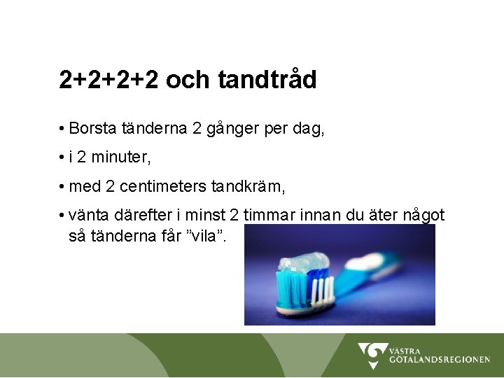 2+2+2+2 och tandtråd • Borsta tänderna 2 gånger per dag, • i 2 minuter,