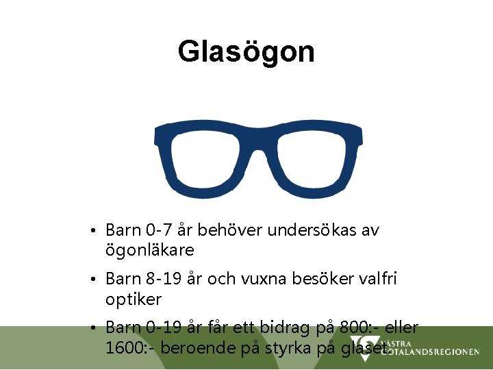 Glasögon • Barn 0 -7 år behöver undersökas av ögonläkare • Barn 8 -19