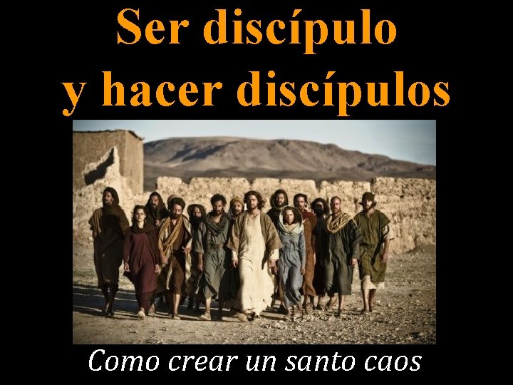 Ser discípulo y hacer discípulos Como crear un santo caos 