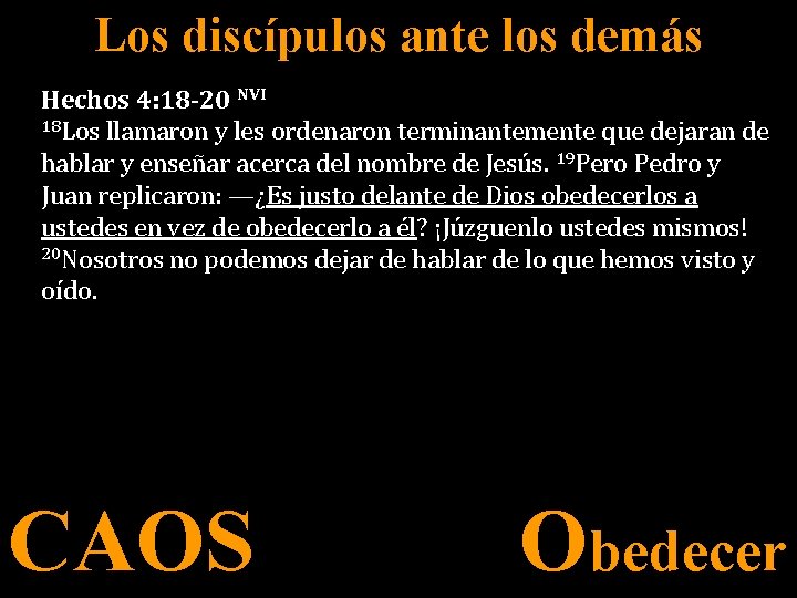 Los discípulos ante los demás Hechos 4: 18 -20 NVI 18 Los llamaron y