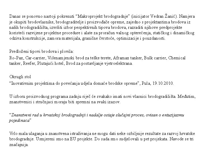 Danas se ponovno nastoji pokrenuti “Makroprojekt brodogradnje” (inicijator Vedran Žanić). Namjera je okupiti brodovlasnike, Danas se ponovno nastoji pokrenuti “Makroprojekt brodogradnje” (inicijator Vedran Žanić). Namjera je okupiti brodovlasnike,
