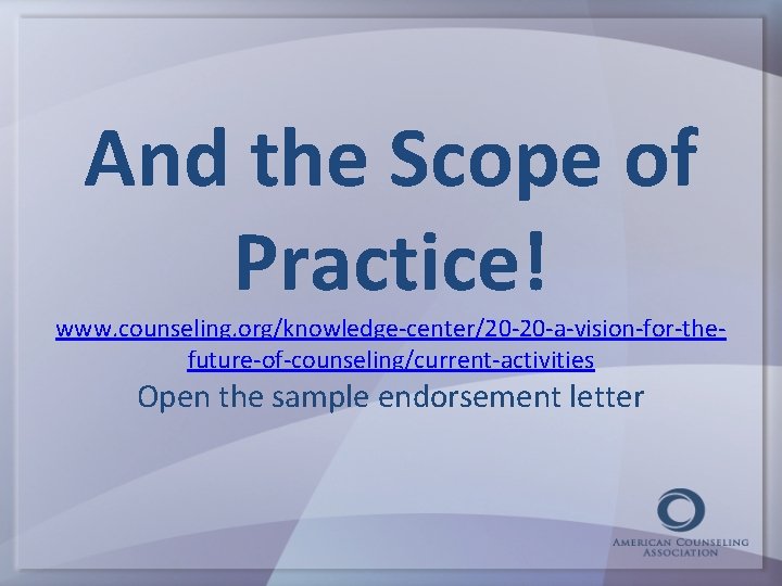 And the Scope of Practice! www. counseling. org/knowledge-center/20 -20 -a-vision-for-thefuture-of-counseling/current-activities Open the sample endorsement