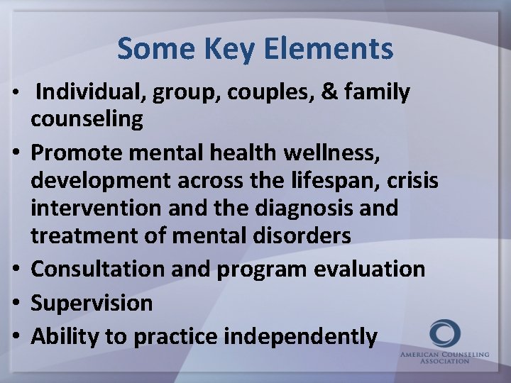 Some Key Elements • Individual, group, couples, & family • • counseling Promote mental