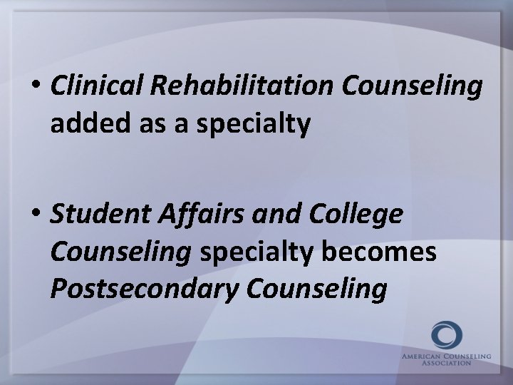  • Clinical Rehabilitation Counseling added as a specialty • Student Affairs and College
