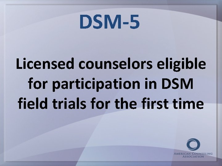 DSM-5 Licensed counselors eligible for participation in DSM field trials for the first time