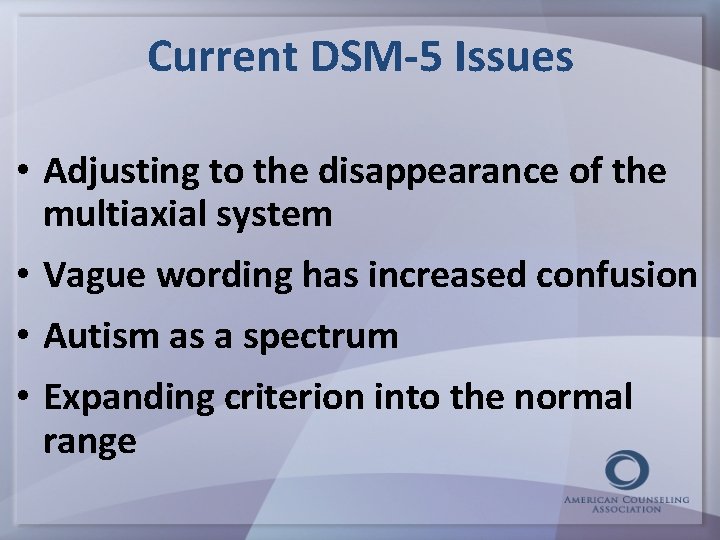 Current DSM-5 Issues • Adjusting to the disappearance of the multiaxial system • Vague
