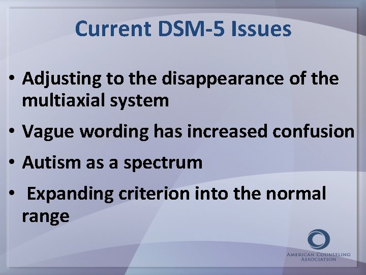 Current DSM-5 Issues • Adjusting to the disappearance of the multiaxial system • Vague
