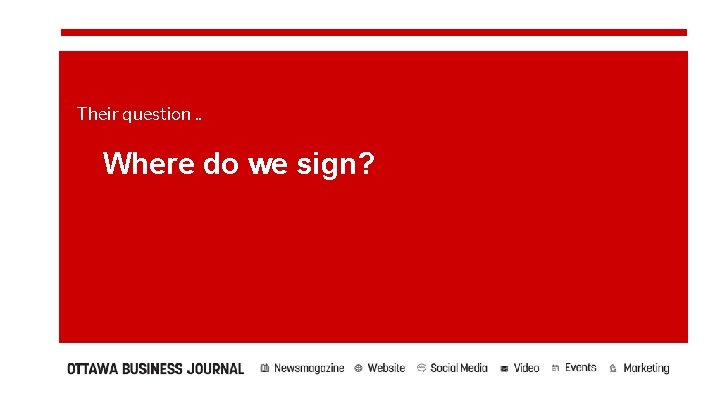 Their question. . Where do we sign? 