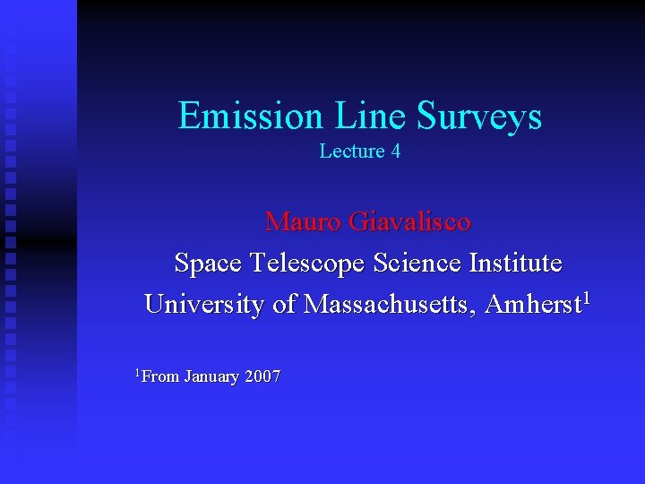 Emission Line Surveys Lecture 4 Mauro Giavalisco Space Telescope Science Institute University of Massachusetts,