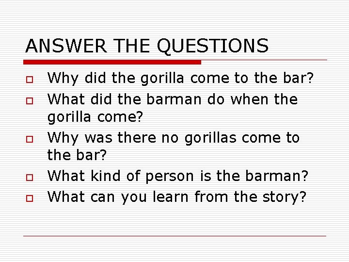 ANSWER THE QUESTIONS o o o Why did the gorilla come to the bar?