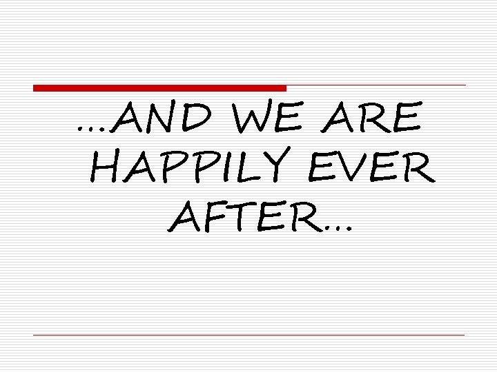 …AND WE ARE HAPPILY EVER AFTER… 