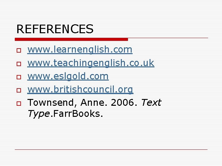 REFERENCES o o o www. learnenglish. com www. teachingenglish. co. uk www. eslgold. com