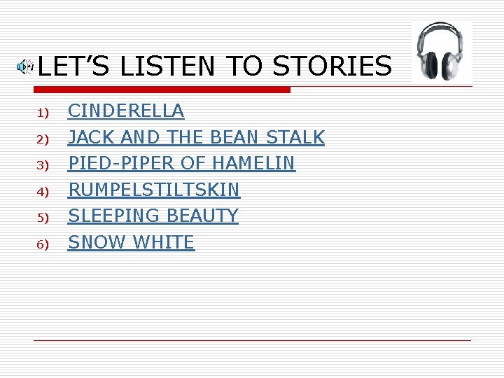 LET’S LISTEN TO STORIES 1) 2) 3) 4) 5) 6) CINDERELLA JACK AND THE