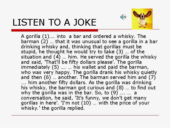 LISTEN TO A JOKE A gorilla (1)…. into a bar and ordered a whisky.