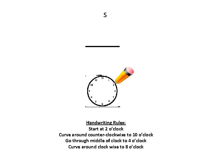 s Handwriting Rules: Start at 2 o’clock Curve around counter-clockwise to 10 o’clock Go