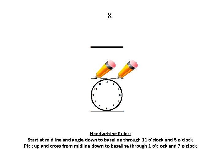 x Handwriting Rules: Start at midline and angle down to baseline through 11 o’clock