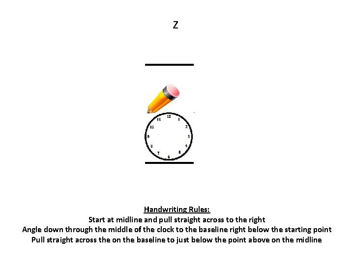 z Handwriting Rules: Start at midline and pull straight across to the right Angle