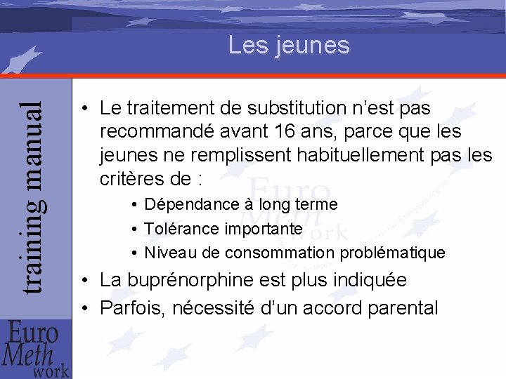 training manual Les jeunes • Le traitement de substitution n’est pas recommandé avant 16