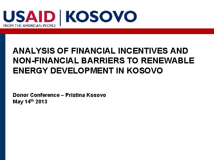 ANALYSIS OF FINANCIAL INCENTIVES AND NON-FINANCIAL BARRIERS TO RENEWABLE ENERGY DEVELOPMENT IN KOSOVO Donor