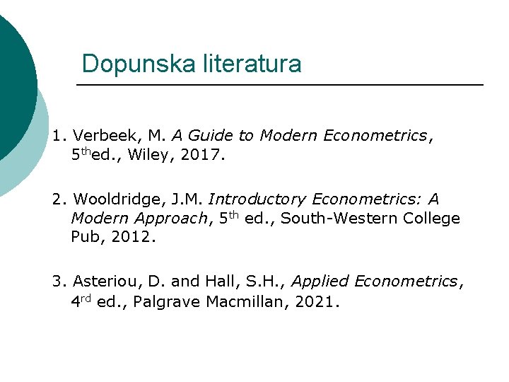 Dopunska literatura 1. Verbeek, M. A Guide to Modern Econometrics, 5 thed. , Wiley,