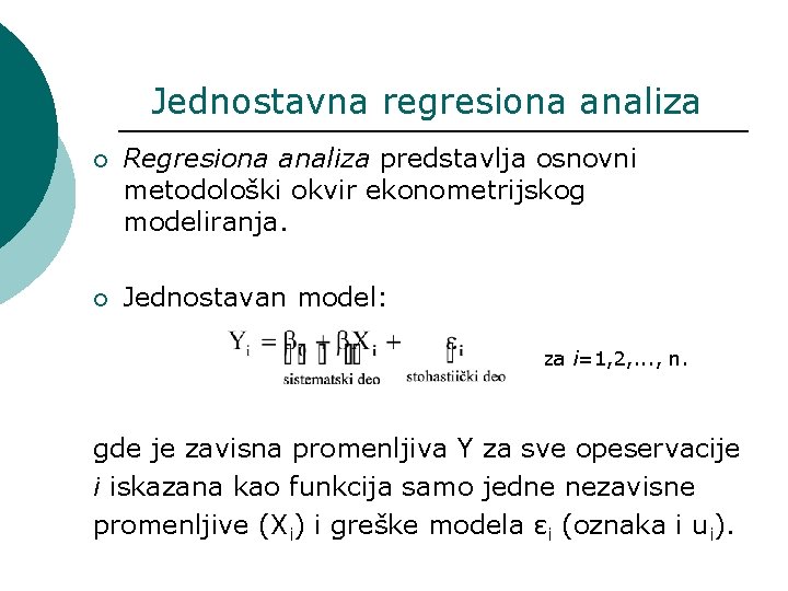 Jednostavna regresiona analiza ¡ Regresiona analiza predstavlja osnovni metodološki okvir ekonometrijskog modeliranja. ¡ Jednostavan
